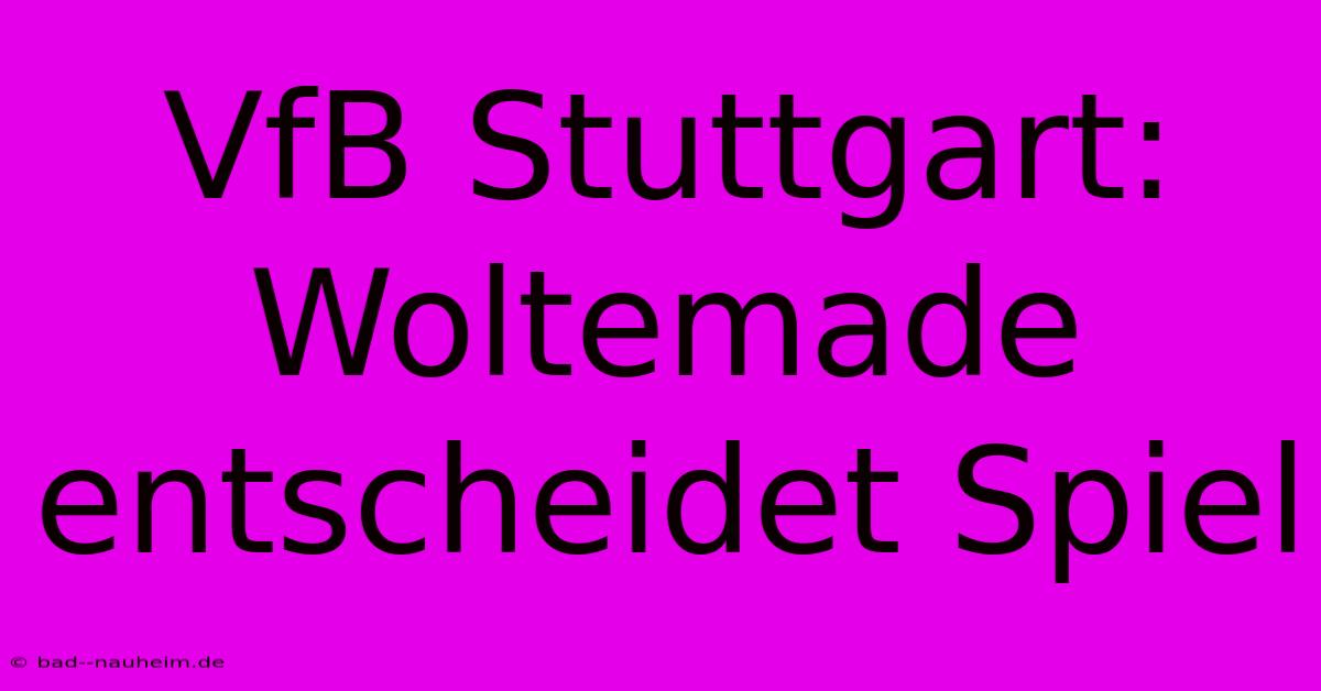 VfB Stuttgart: Woltemade Entscheidet Spiel