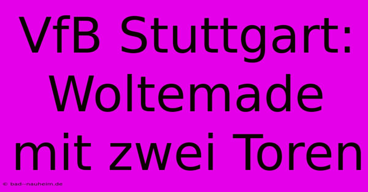 VfB Stuttgart: Woltemade Mit Zwei Toren