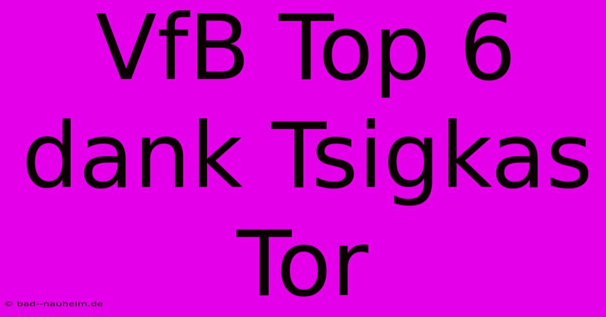 VfB Top 6 Dank Tsigkas Tor