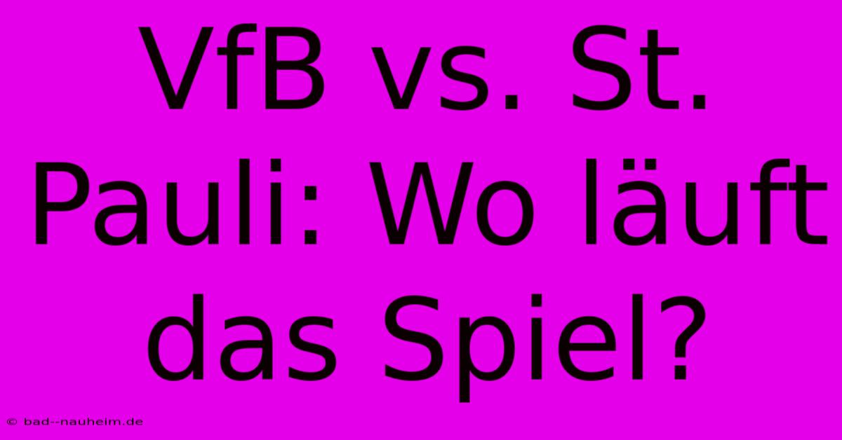 VfB Vs. St. Pauli: Wo Läuft Das Spiel?