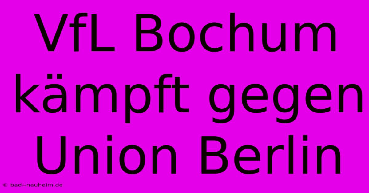 VfL Bochum Kämpft Gegen Union Berlin