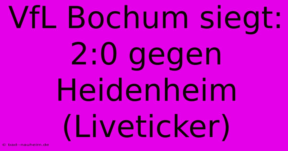 VfL Bochum Siegt: 2:0 Gegen Heidenheim (Liveticker)