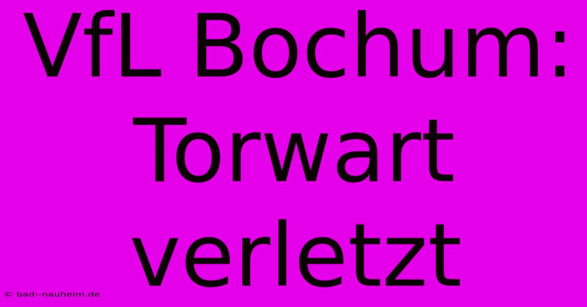 VfL Bochum: Torwart Verletzt