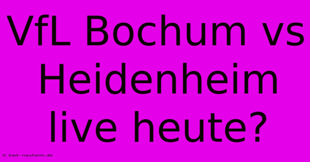 VfL Bochum Vs Heidenheim Live Heute?