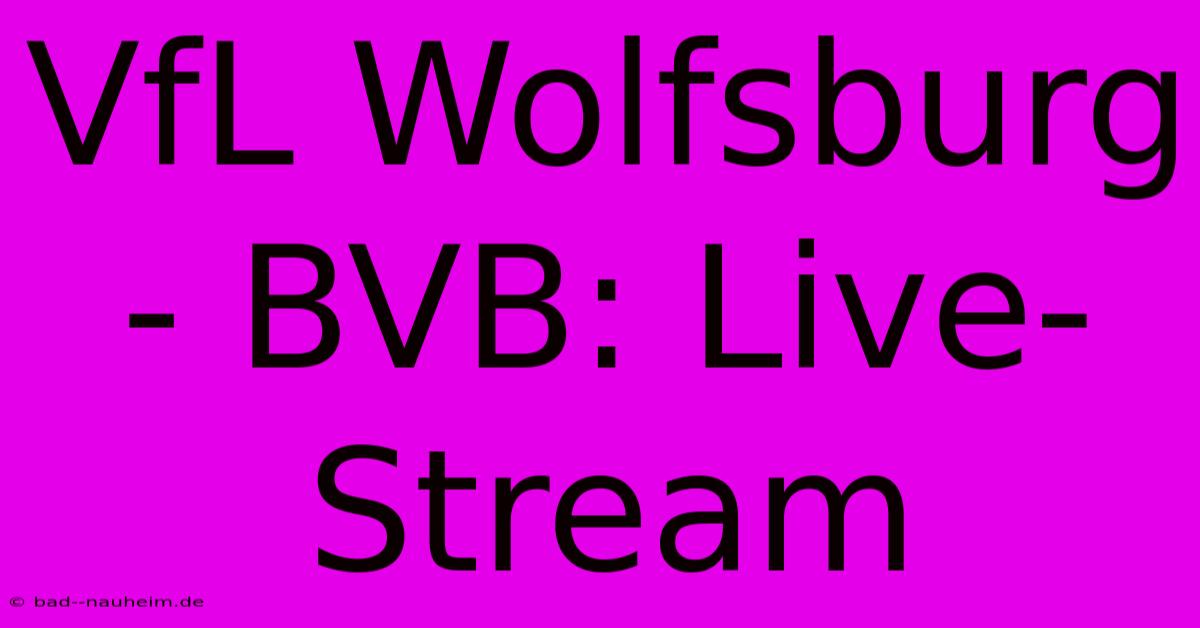 VfL Wolfsburg - BVB: Live-Stream