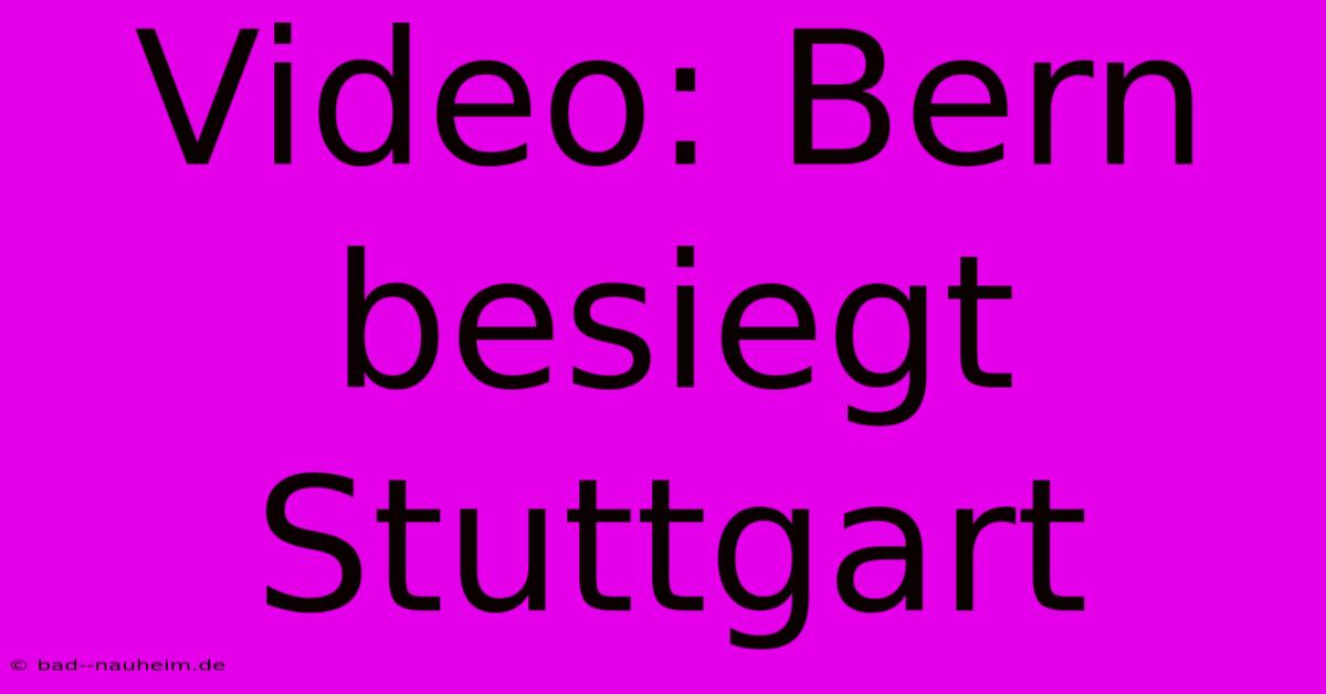 Video: Bern Besiegt Stuttgart