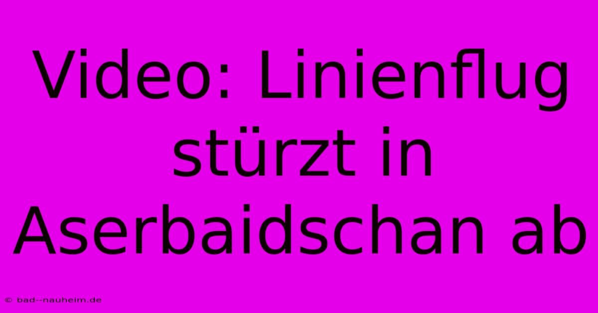 Video: Linienflug Stürzt In Aserbaidschan Ab