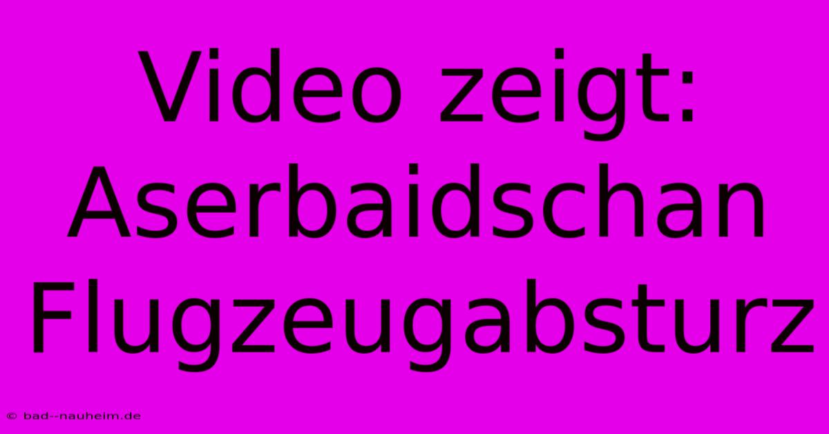 Video Zeigt: Aserbaidschan Flugzeugabsturz