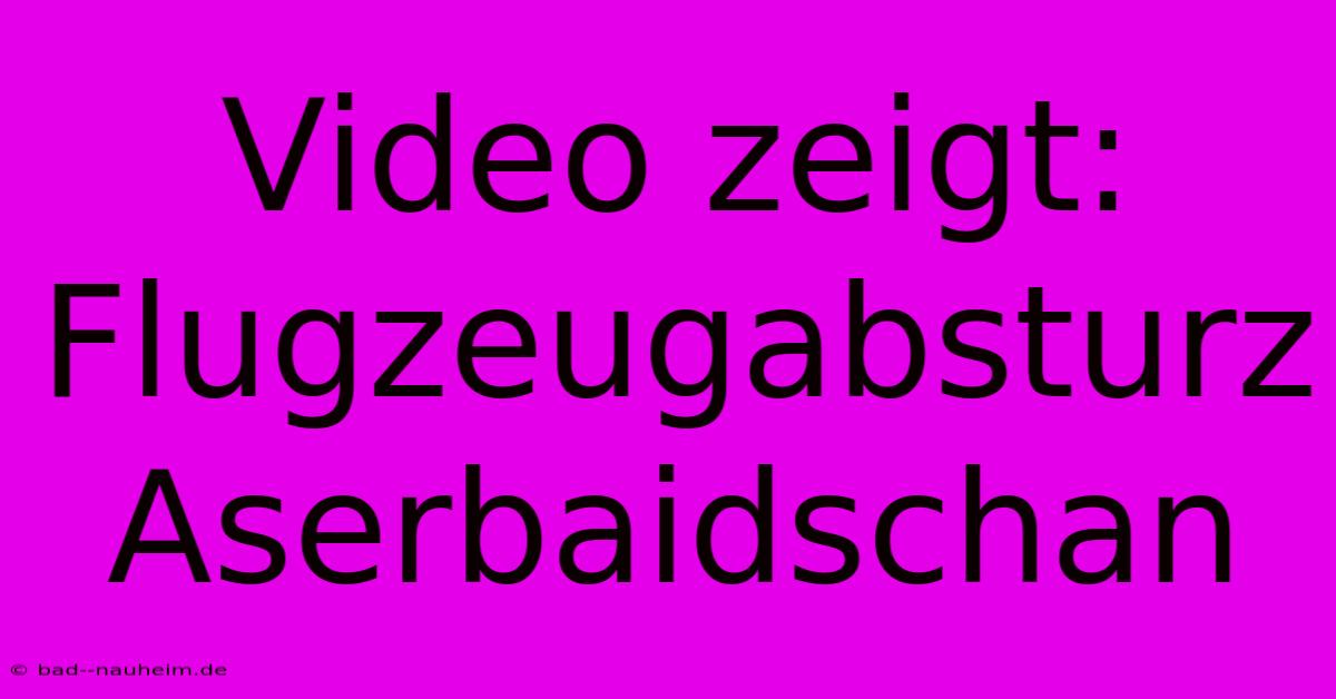 Video Zeigt: Flugzeugabsturz Aserbaidschan