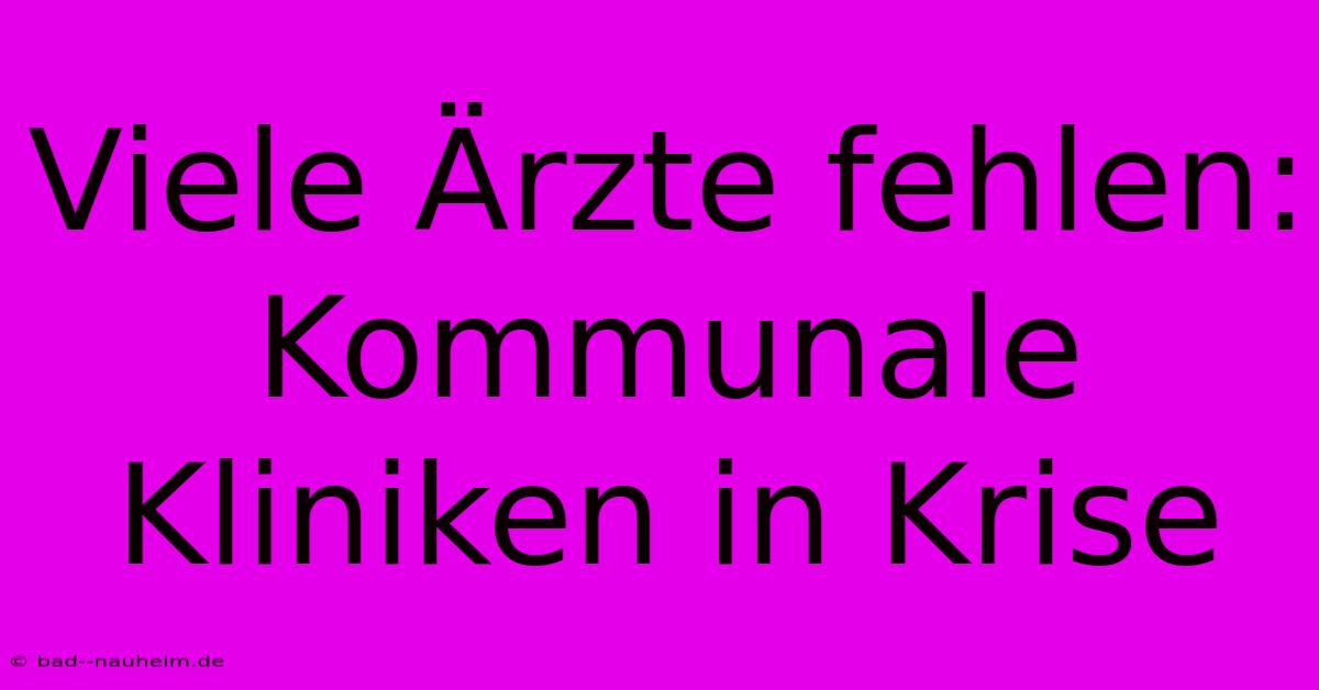 Viele Ärzte Fehlen: Kommunale Kliniken In Krise