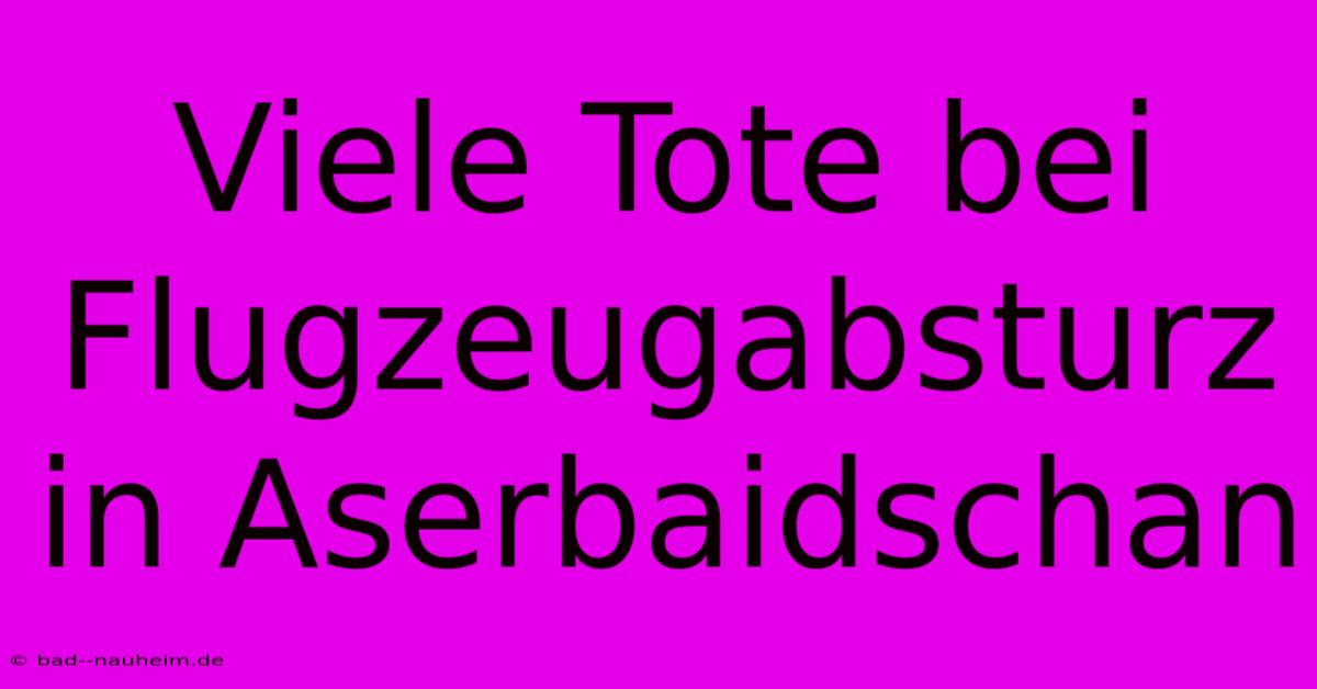 Viele Tote Bei Flugzeugabsturz In Aserbaidschan