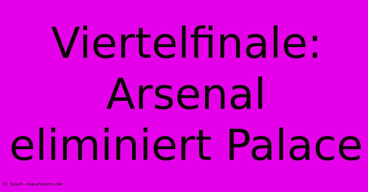 Viertelfinale: Arsenal Eliminiert Palace