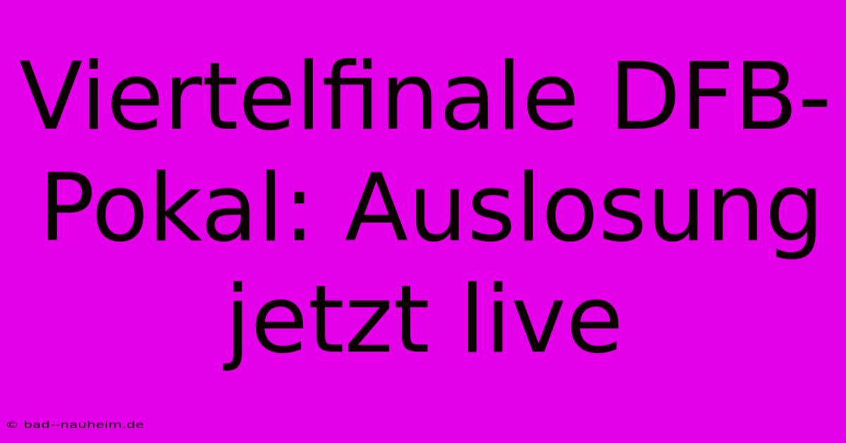 Viertelfinale DFB-Pokal: Auslosung Jetzt Live