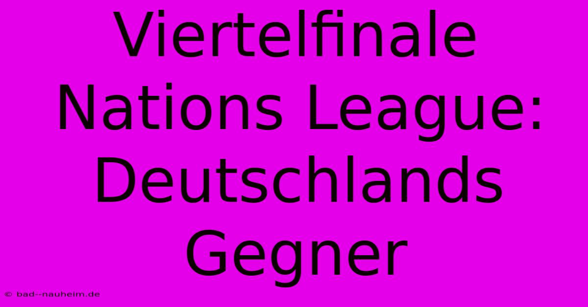 Viertelfinale Nations League: Deutschlands Gegner