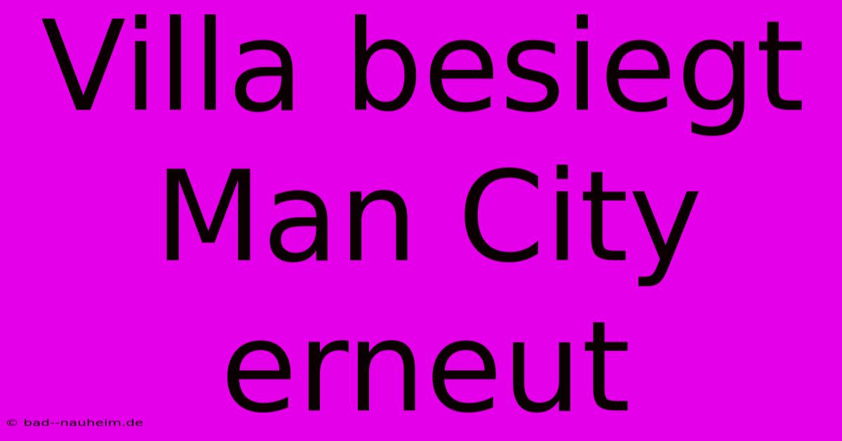 Villa Besiegt Man City Erneut