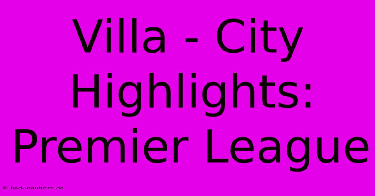 Villa - City Highlights: Premier League