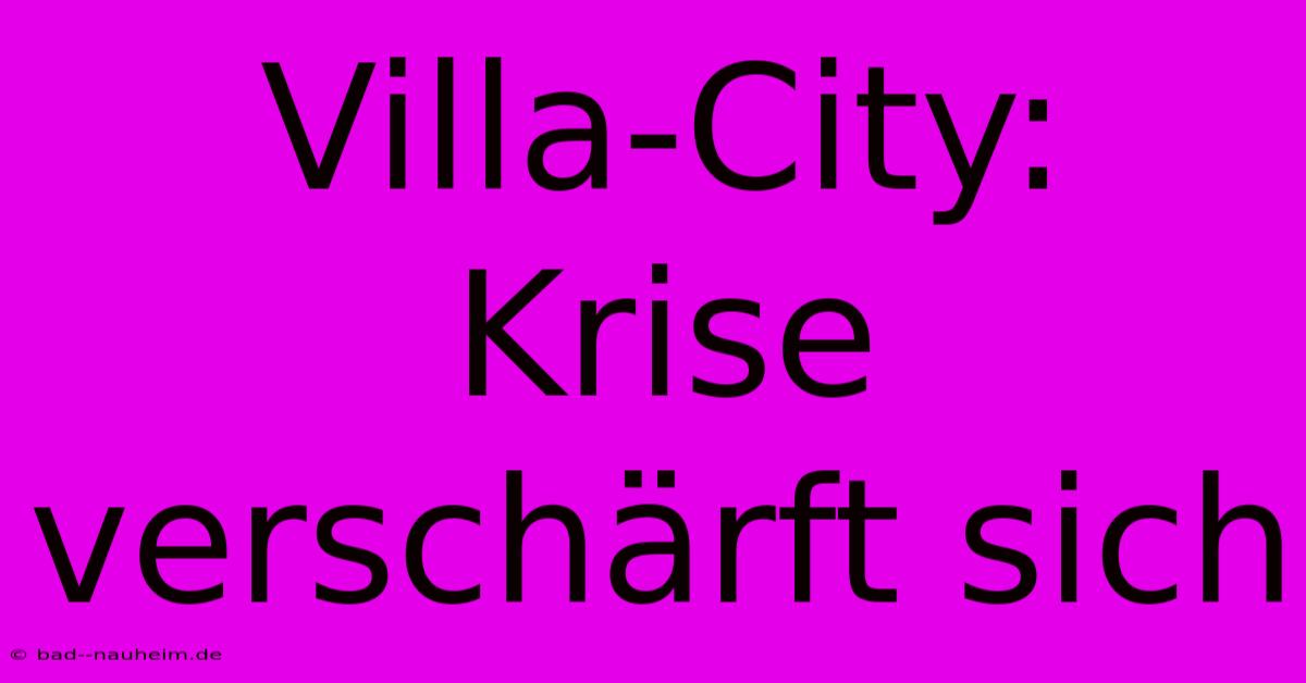 Villa-City: Krise Verschärft Sich