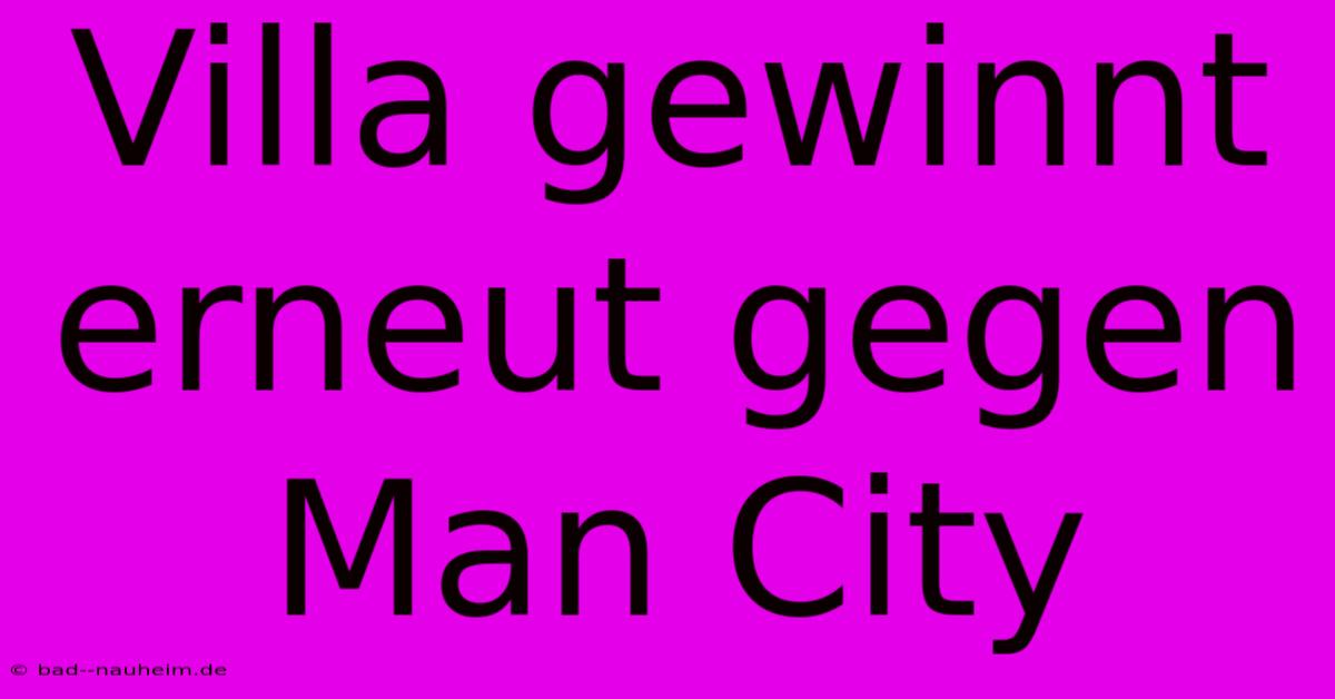 Villa Gewinnt Erneut Gegen Man City