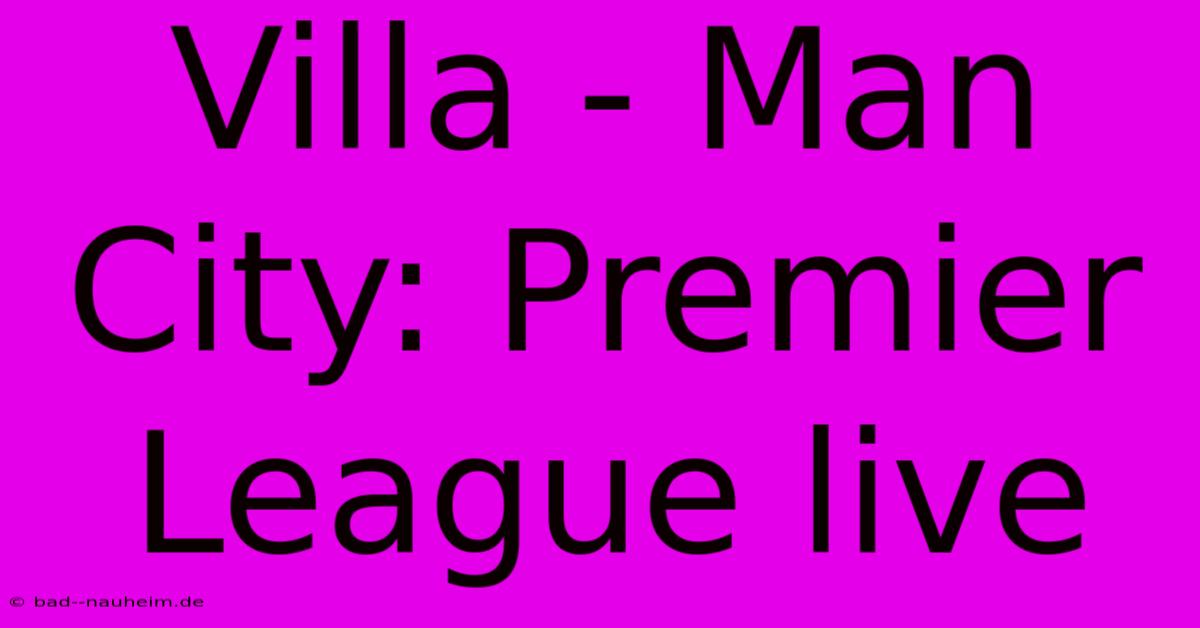 Villa - Man City: Premier League Live