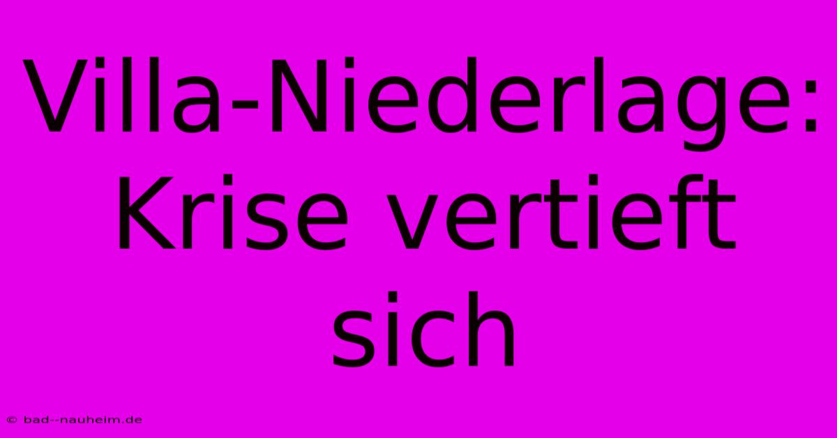 Villa-Niederlage: Krise Vertieft Sich