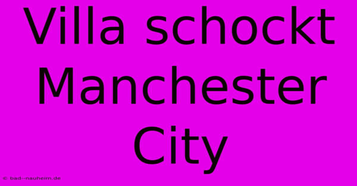 Villa Schockt Manchester City