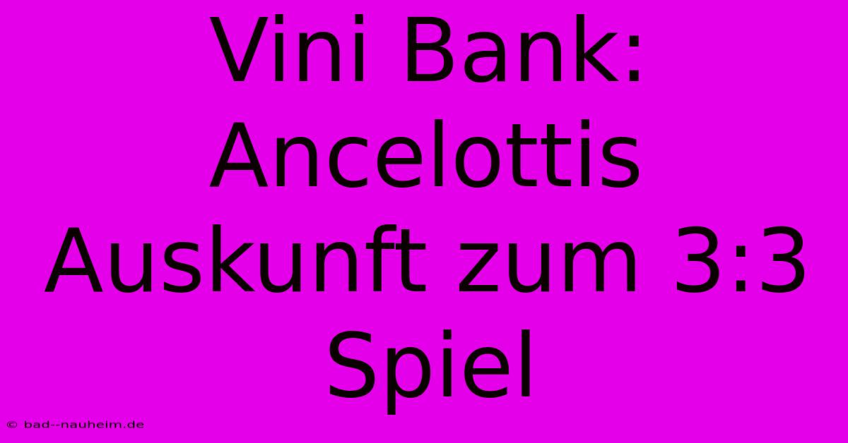 Vini Bank: Ancelottis Auskunft Zum 3:3 Spiel