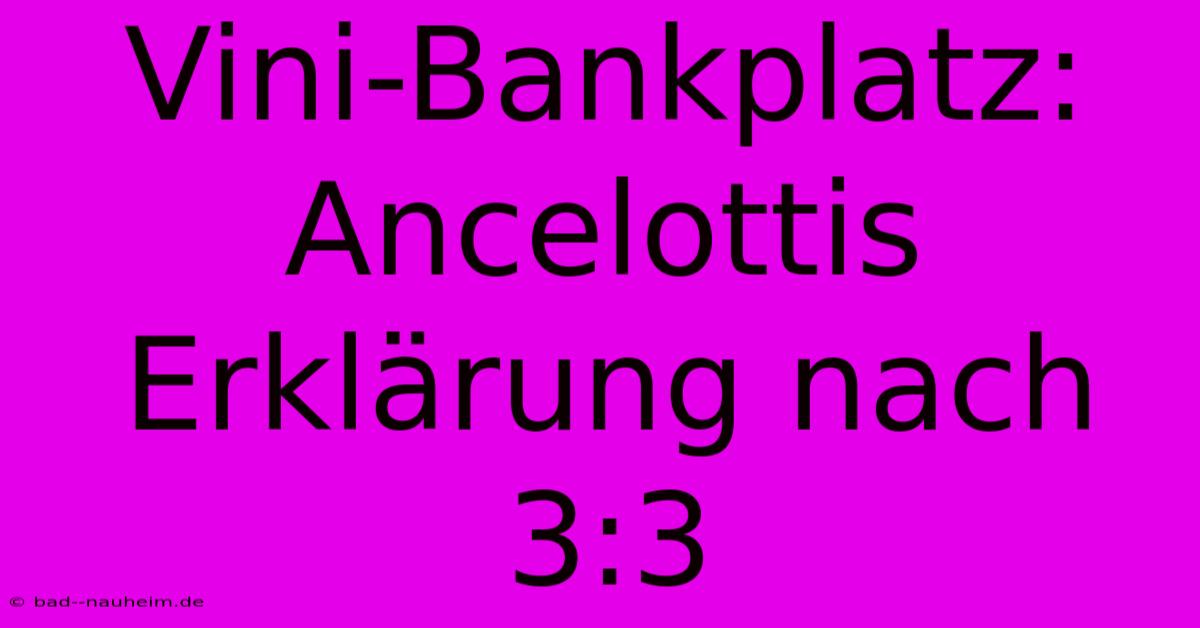 Vini-Bankplatz: Ancelottis Erklärung Nach 3:3