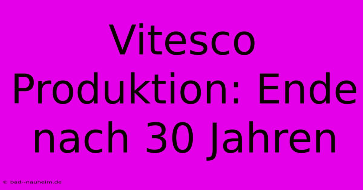 Vitesco Produktion: Ende Nach 30 Jahren