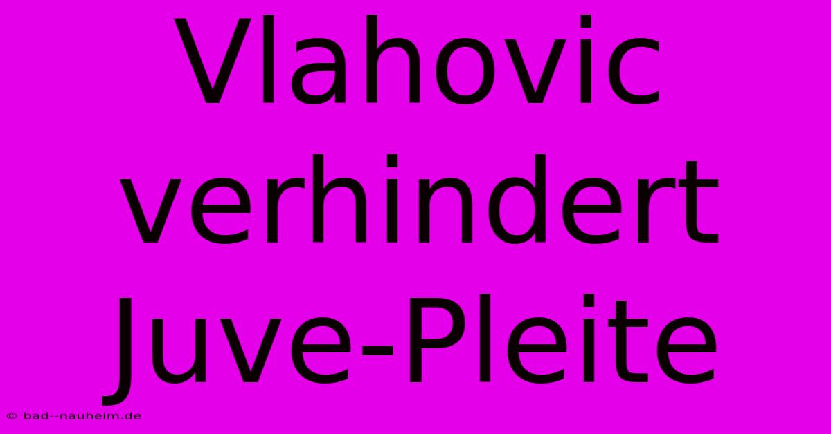 Vlahovic Verhindert Juve-Pleite