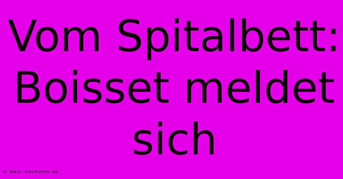 Vom Spitalbett: Boisset Meldet Sich