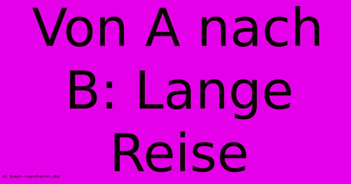 Von A Nach B: Lange Reise