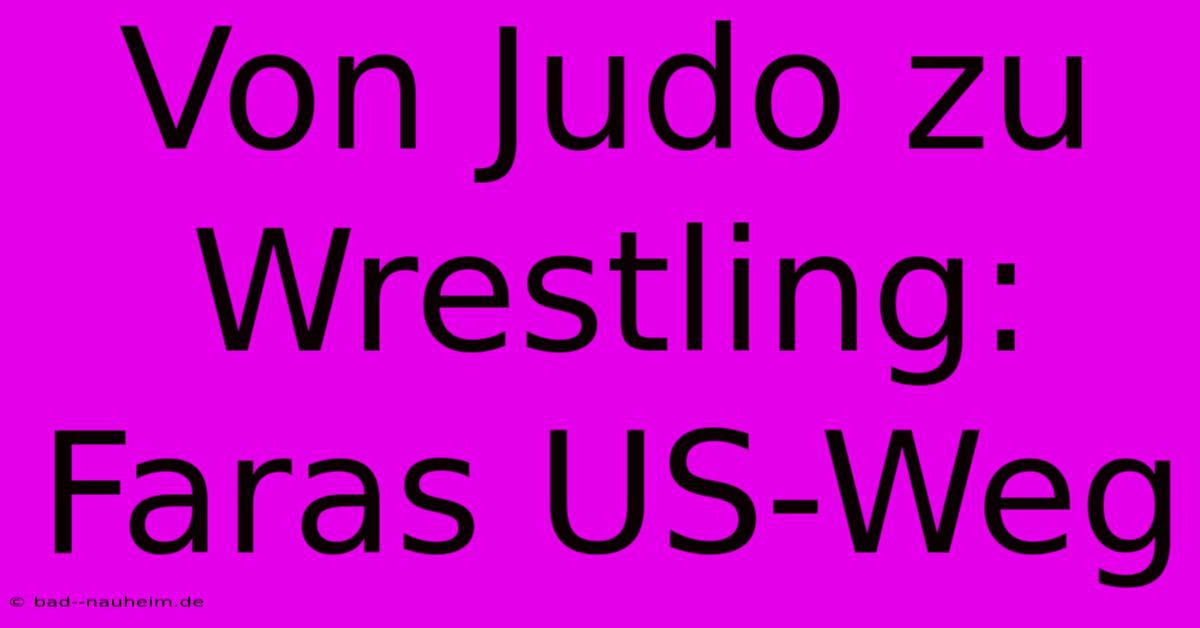 Von Judo Zu Wrestling: Faras US-Weg