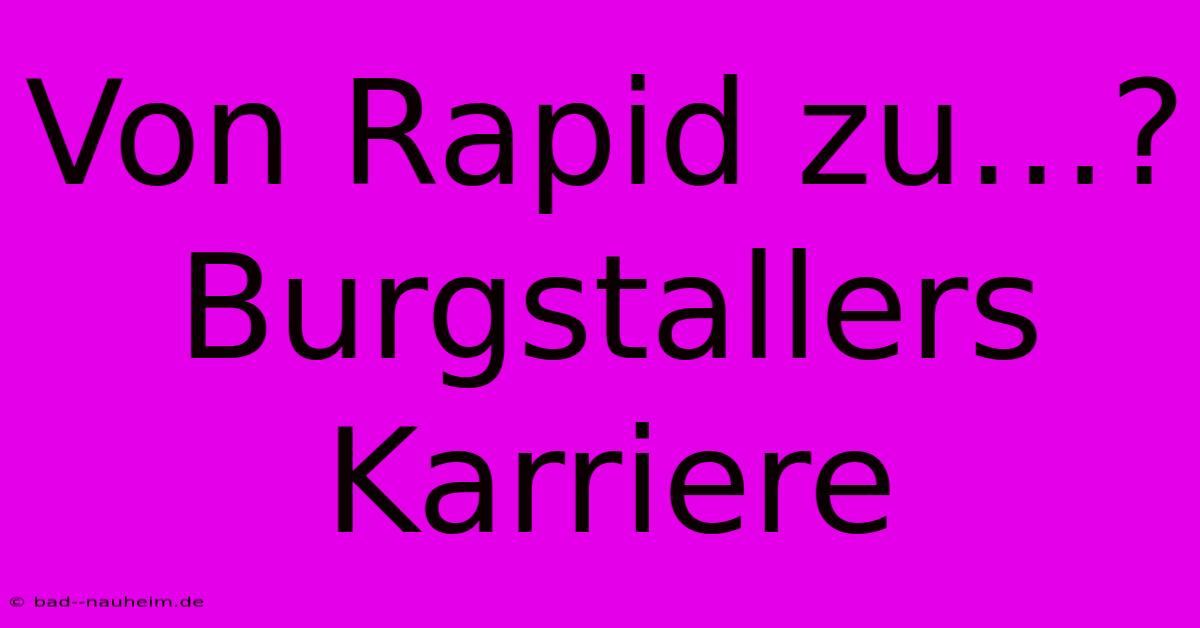 Von Rapid Zu…? Burgstallers Karriere