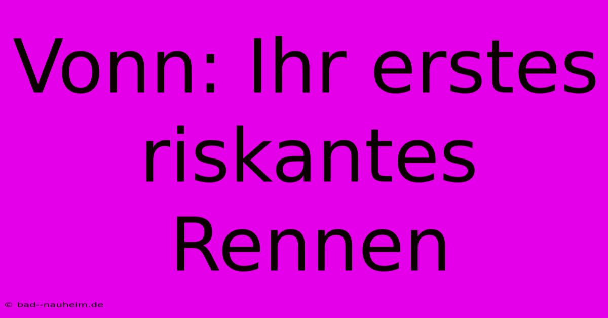 Vonn: Ihr Erstes Riskantes Rennen