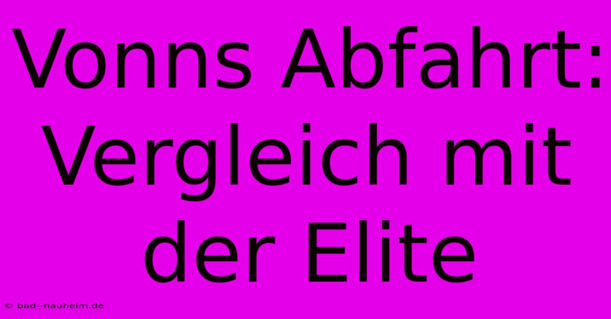 Vonns Abfahrt: Vergleich Mit Der Elite