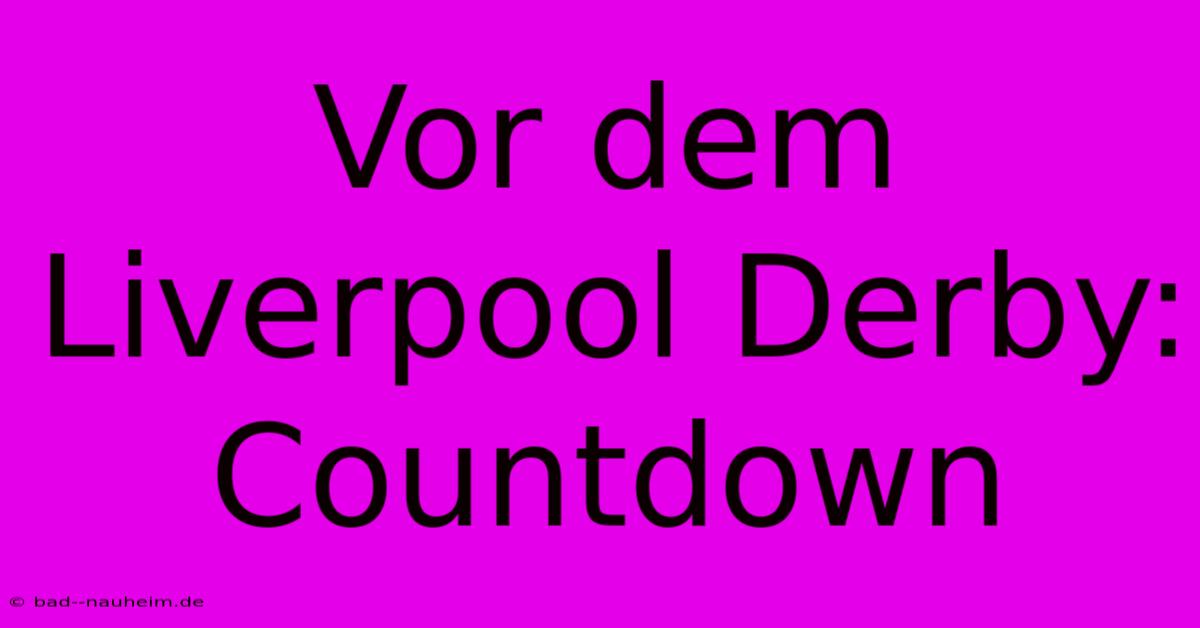 Vor Dem Liverpool Derby: Countdown