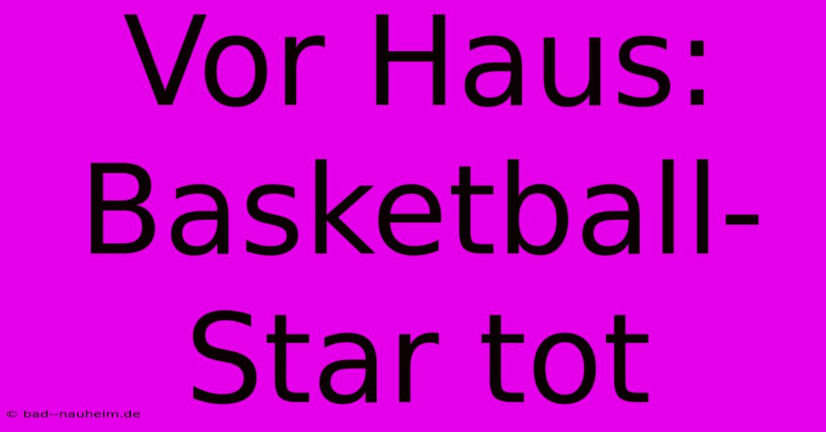 Vor Haus: Basketball-Star Tot