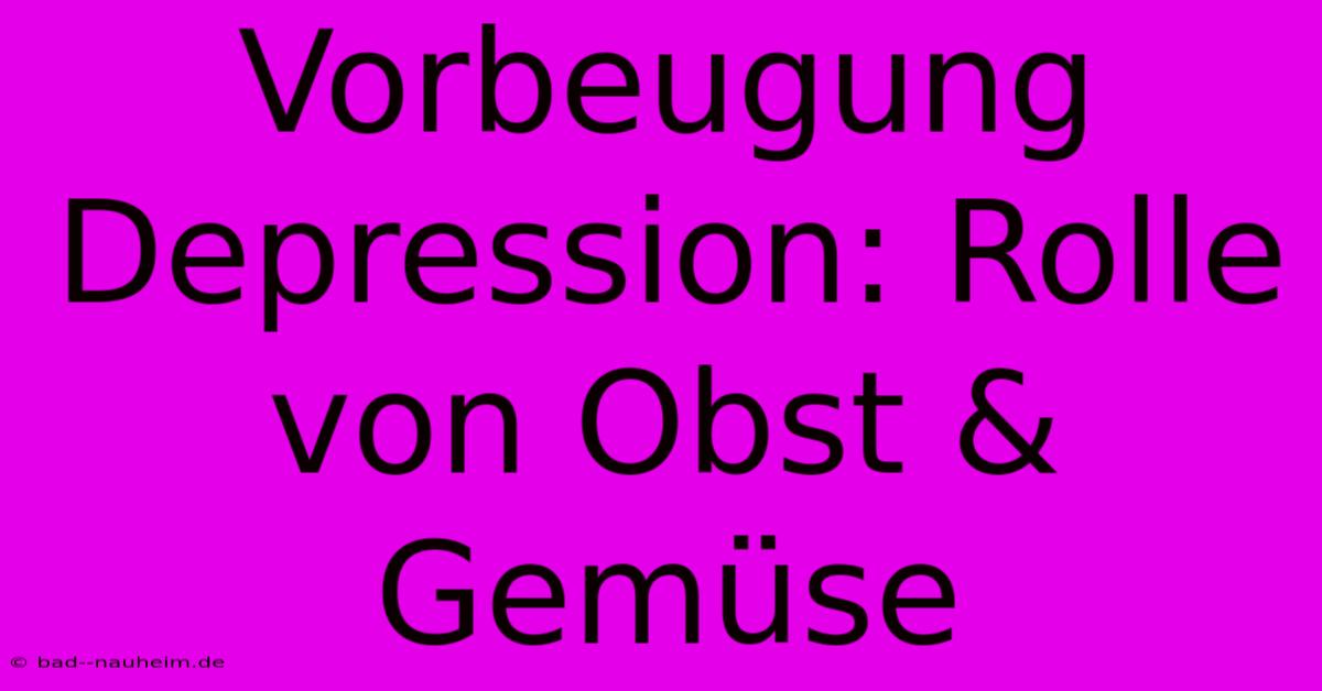 Vorbeugung Depression: Rolle Von Obst & Gemüse