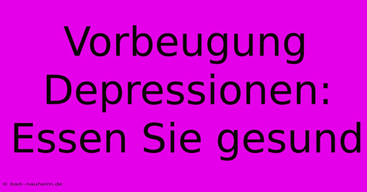 Vorbeugung Depressionen: Essen Sie Gesund