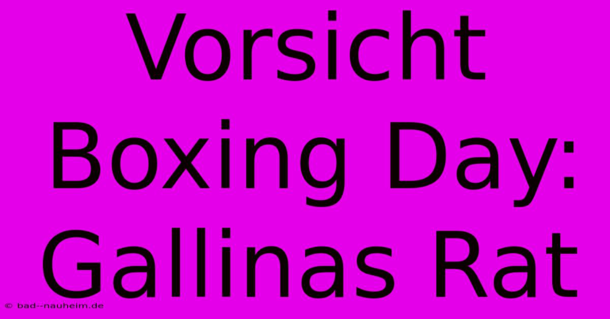 Vorsicht Boxing Day: Gallinas Rat