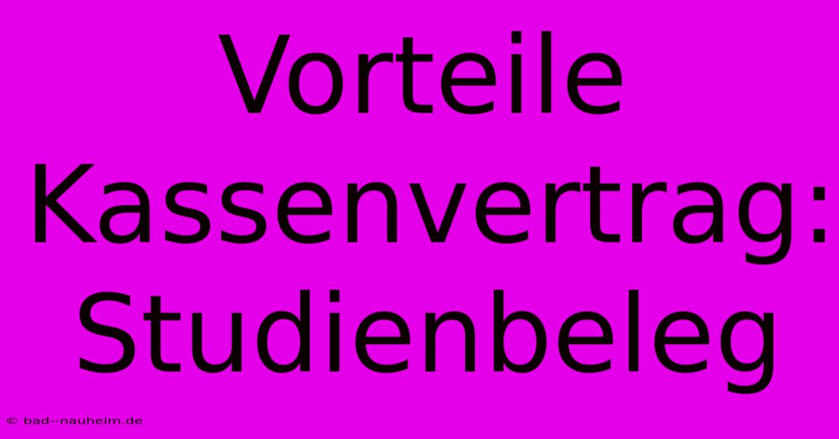 Vorteile Kassenvertrag:  Studienbeleg