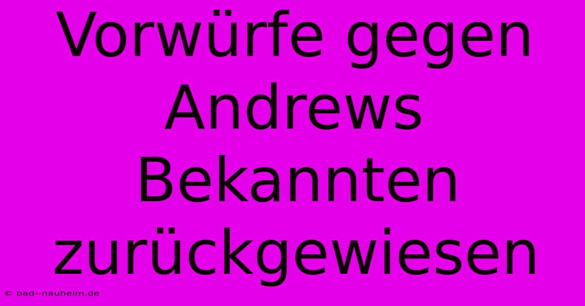 Vorwürfe Gegen Andrews Bekannten Zurückgewiesen