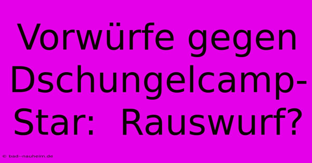 Vorwürfe Gegen Dschungelcamp-Star:  Rauswurf?