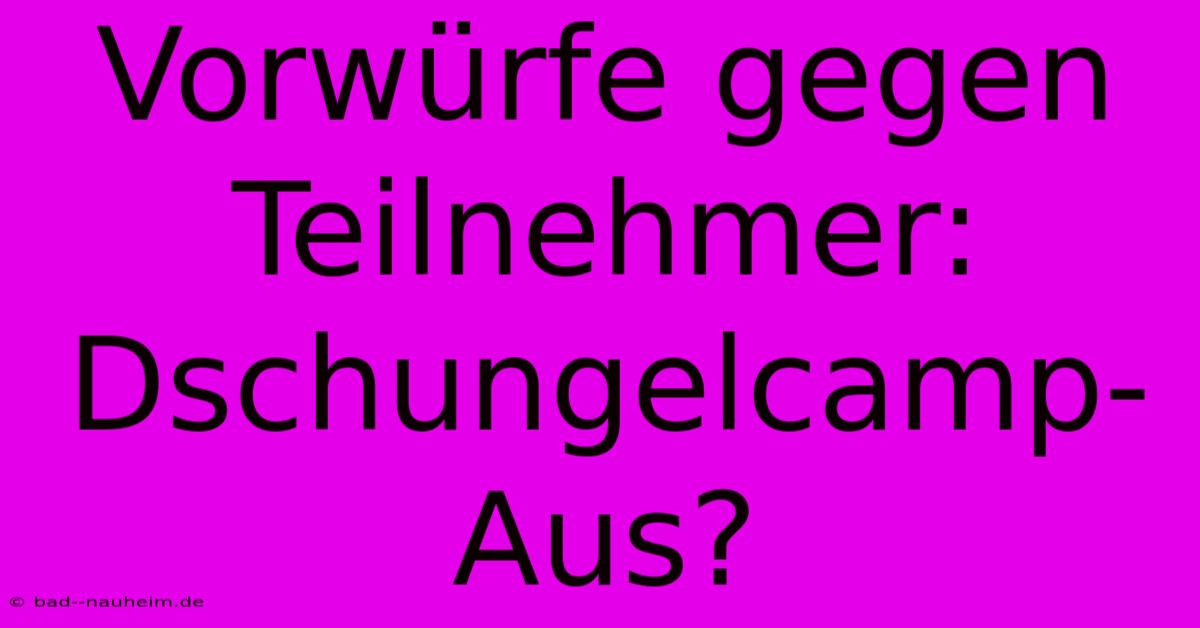 Vorwürfe Gegen Teilnehmer: Dschungelcamp-Aus?