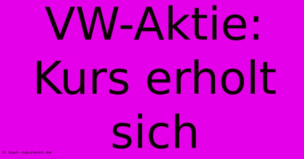 VW-Aktie: Kurs Erholt Sich