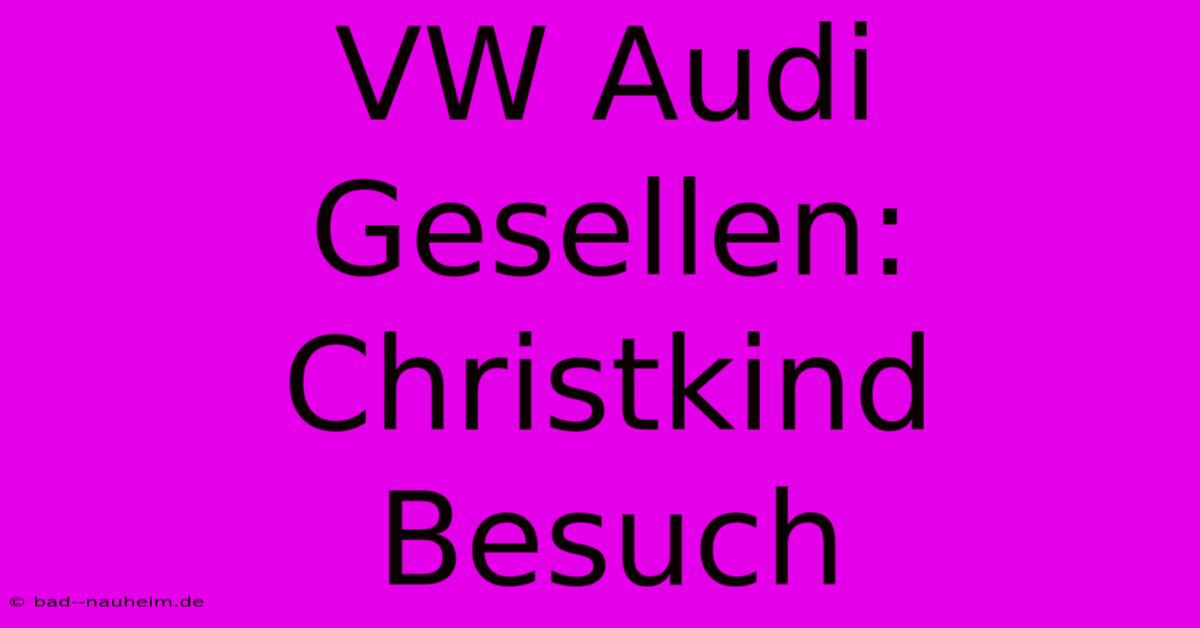 VW Audi Gesellen: Christkind Besuch