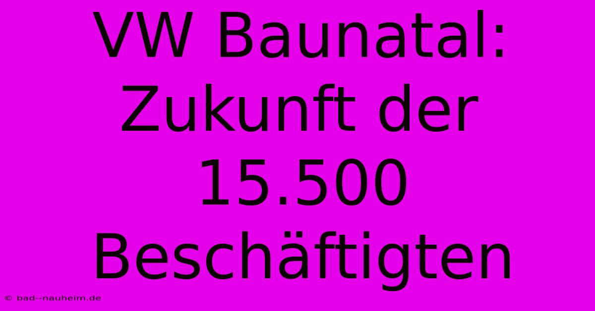 VW Baunatal: Zukunft Der 15.500 Beschäftigten