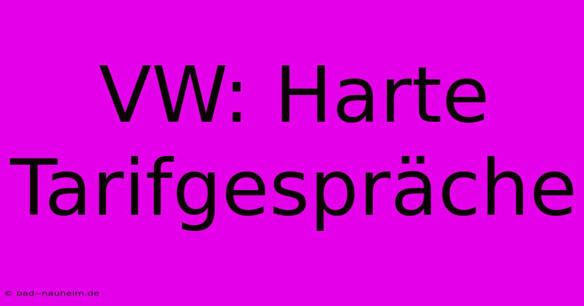 VW: Harte Tarifgespräche