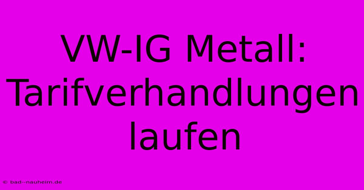 VW-IG Metall: Tarifverhandlungen Laufen