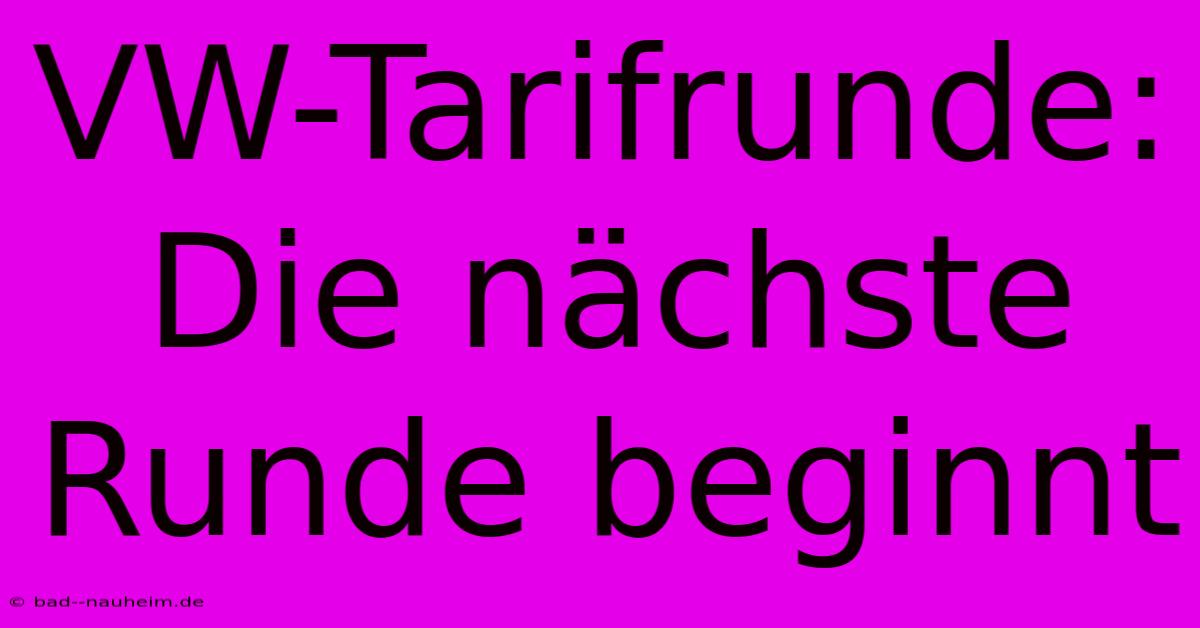 VW-Tarifrunde:  Die Nächste Runde Beginnt